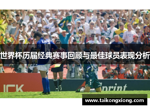 世界杯历届经典赛事回顾与最佳球员表现分析